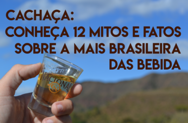Cachaça: conheça 12 MITOS e FATOS sobre a mais brasileira das bebida